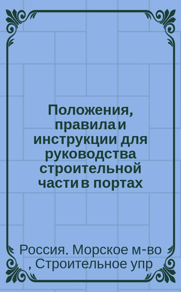 Положения, правила и инструкции для руководства строительной части в портах