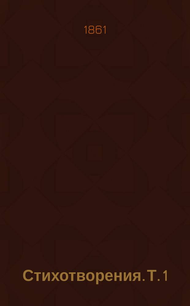 Стихотворения. [Т. 1]