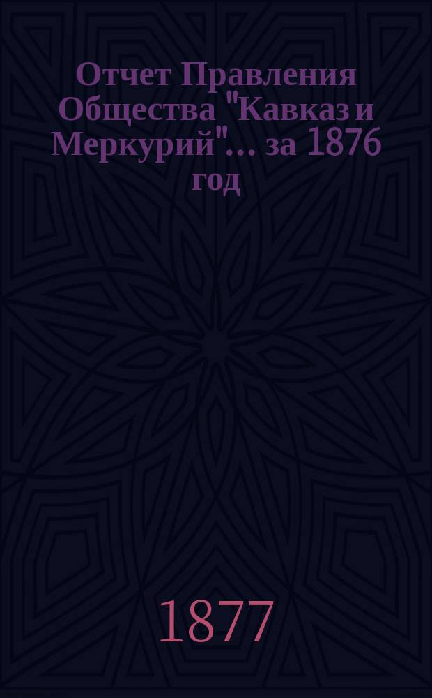 Отчет Правления Общества "Кавказ и Меркурий"... ... за 1876 год