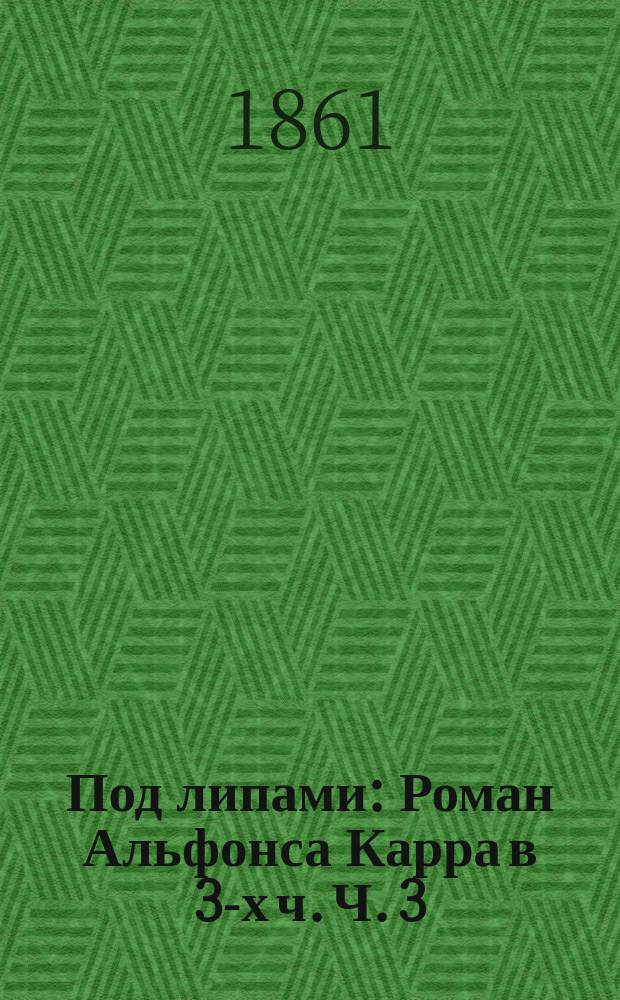 Под липами : Роман Альфонса Карра в 3-х ч. Ч. 3