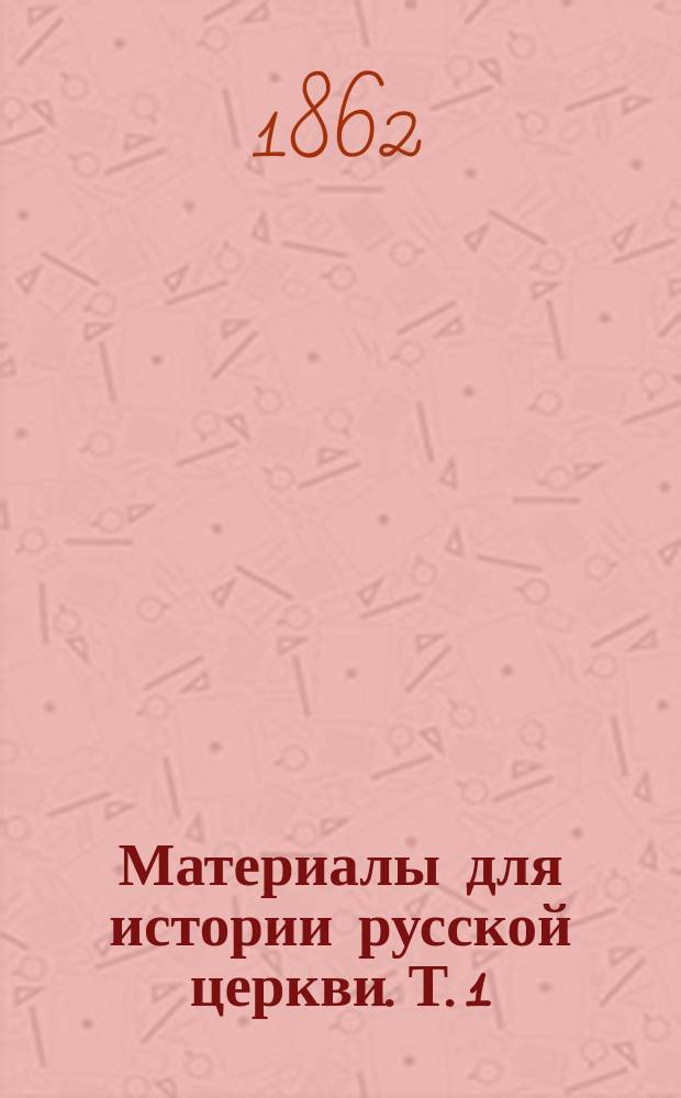 Материалы для истории русской церкви. Т. 1