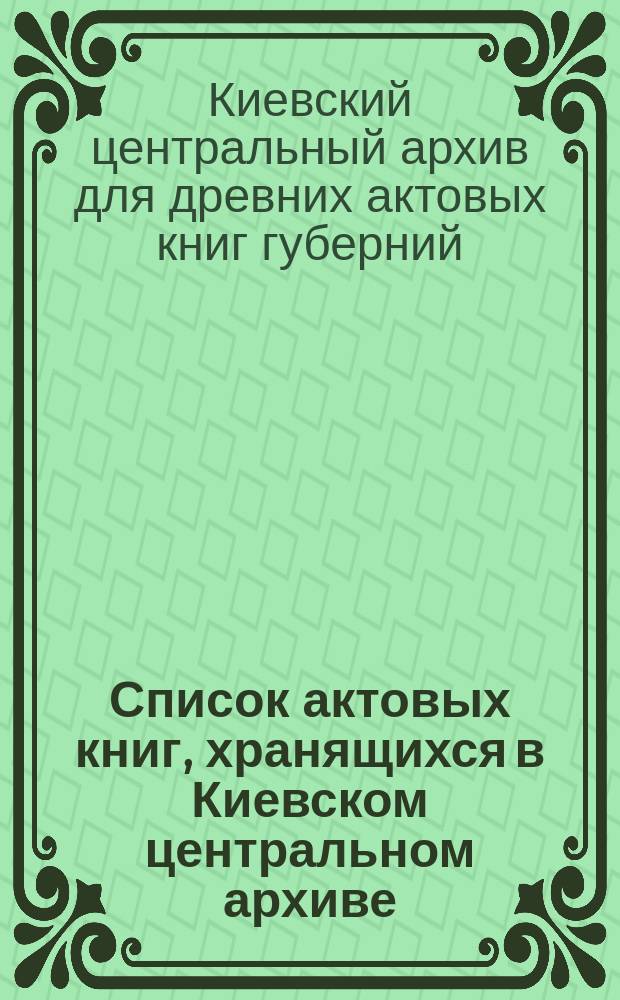Список актовых книг, хранящихся в Киевском центральном архиве