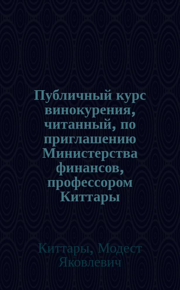 Публичный курс винокурения, читанный, по приглашению Министерства финансов, профессором Киттары : Вып. 1-3