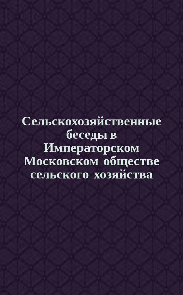 Сельскохозяйственные беседы в Императорском Московском обществе сельского хозяйства. 1866 год