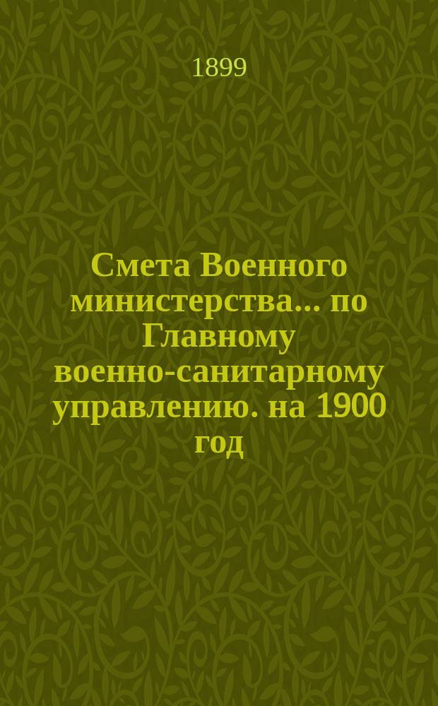 Смета Военного министерства... по Главному военно-санитарному управлению. на 1900 год