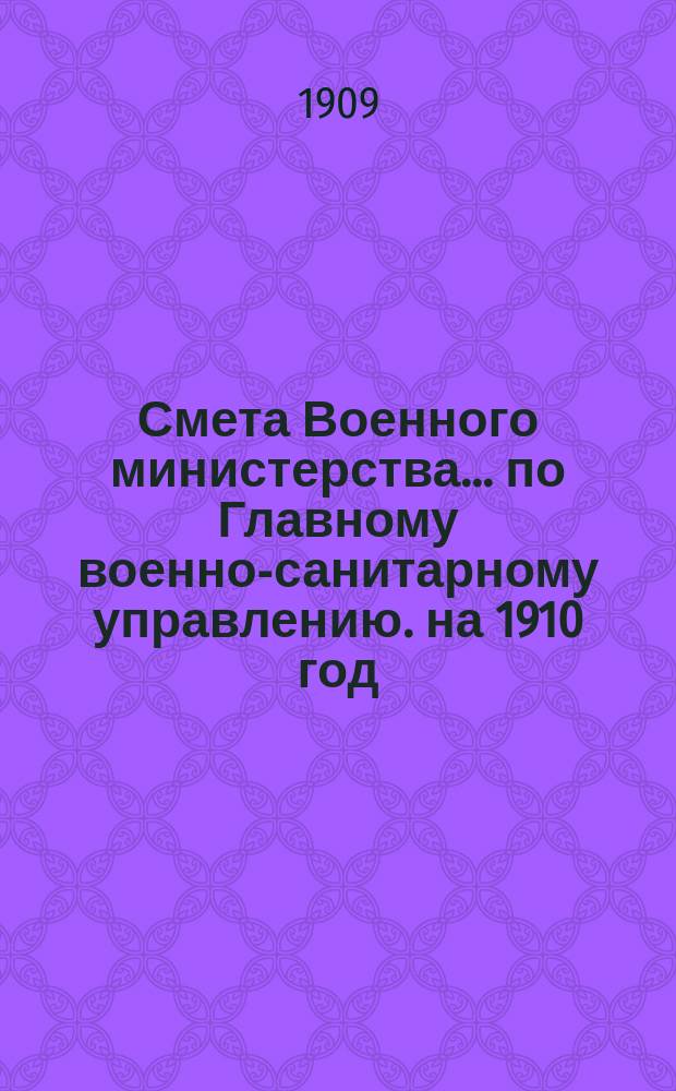 Смета Военного министерства... по Главному военно-санитарному управлению. на 1910 год