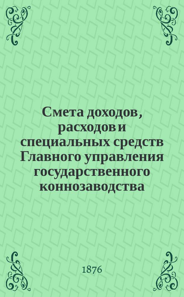 Смета доходов, расходов и специальных средств Главного управления государственного коннозаводства... на 1877 год