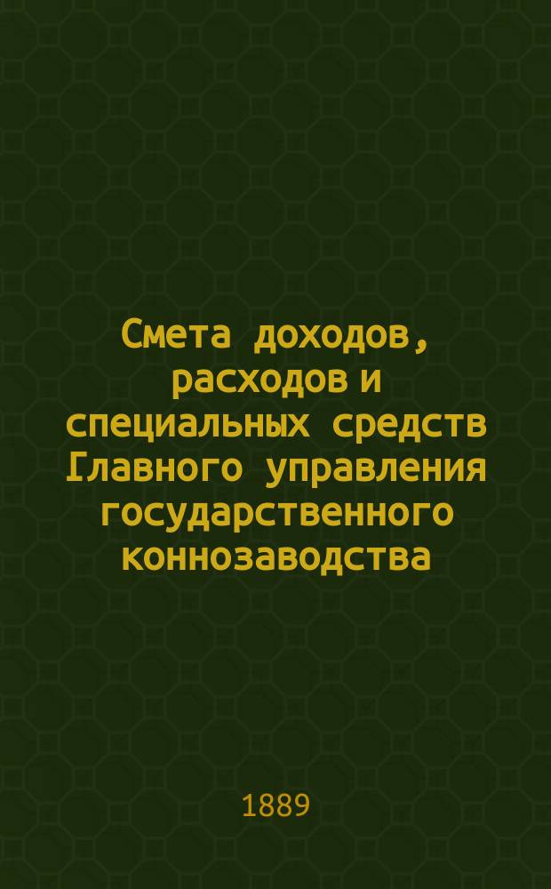 Смета доходов, расходов и специальных средств Главного управления государственного коннозаводства... на 1890 год