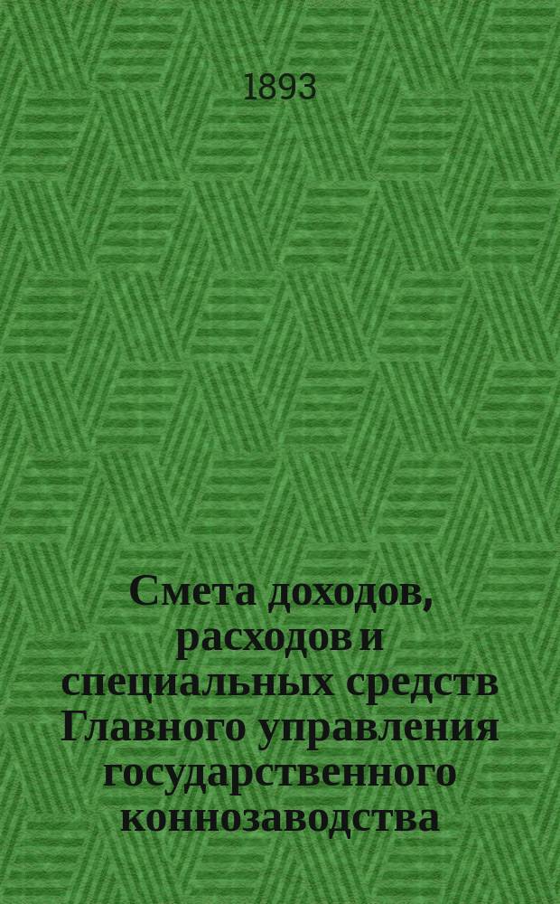 Смета доходов, расходов и специальных средств Главного управления государственного коннозаводства... на 1894 год