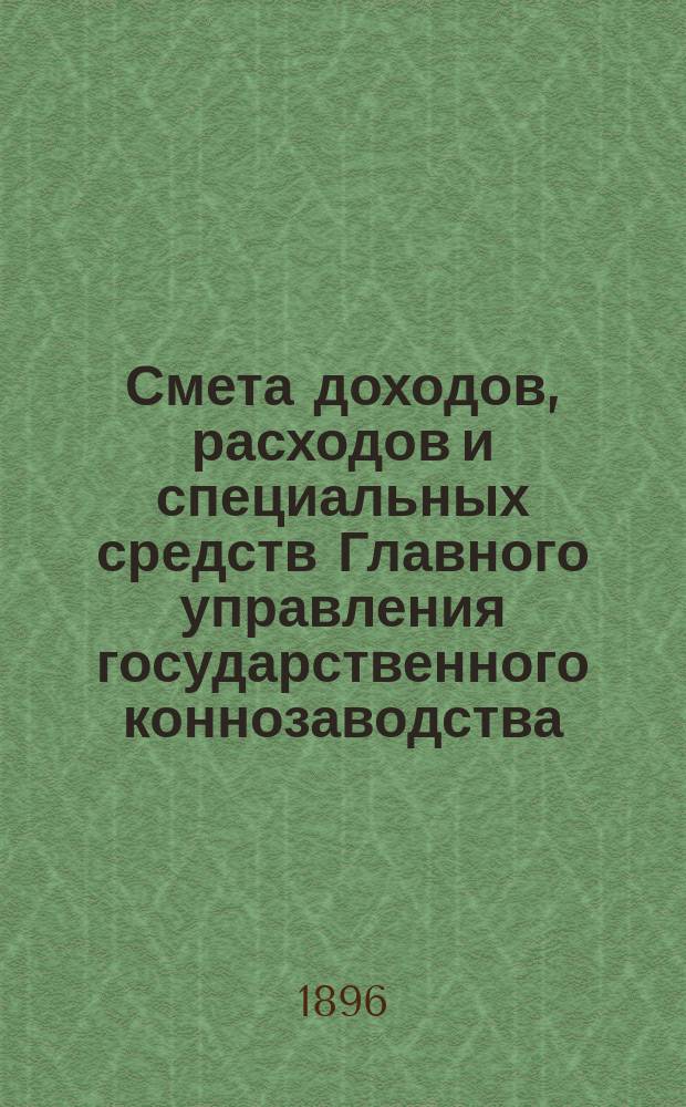 Смета доходов, расходов и специальных средств Главного управления государственного коннозаводства... на 1897 год