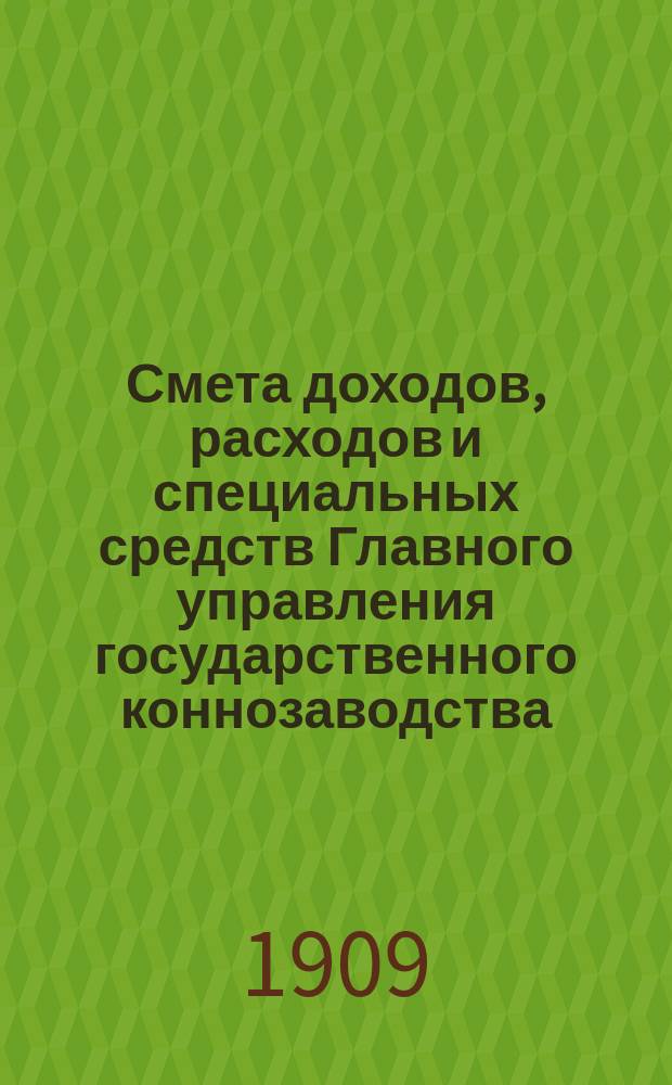 Смета доходов, расходов и специальных средств Главного управления государственного коннозаводства... на 1910 год