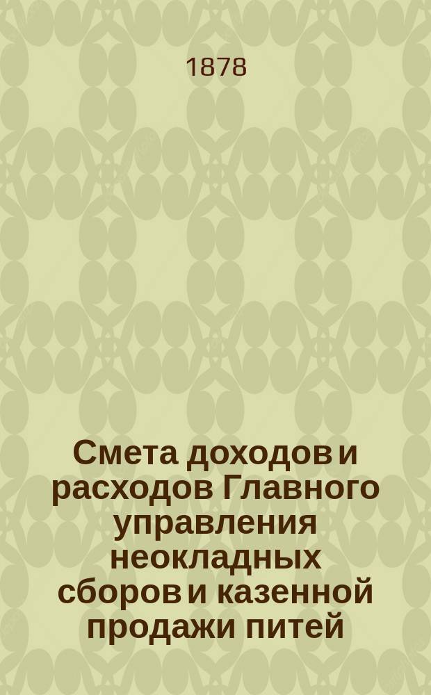 Смета доходов и расходов Главного управления неокладных сборов и казенной продажи питей... на 1879 год