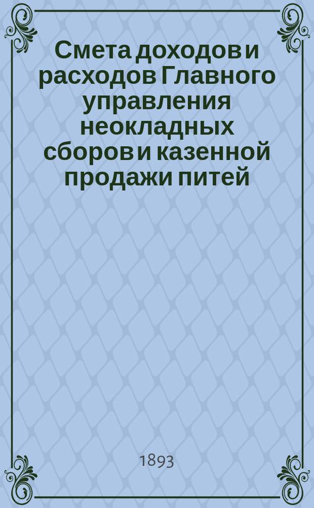 Смета доходов и расходов Главного управления неокладных сборов и казенной продажи питей... на 1894 год