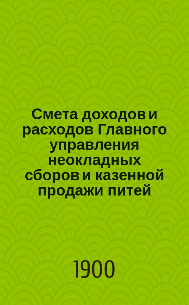 Смета доходов и расходов Главного управления неокладных сборов и казенной продажи питей... на 1901 год
