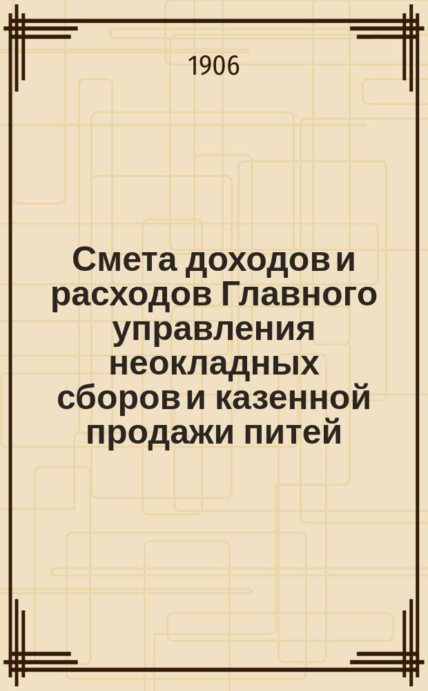 Смета доходов и расходов Главного управления неокладных сборов и казенной продажи питей... на 1907 год