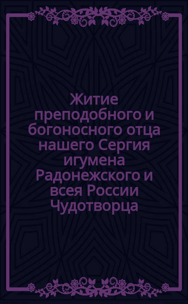 Житие преподобного и богоносного отца нашего Сергия игумена Радонежского и всея России Чудотворца