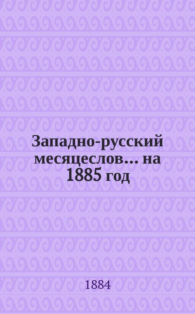 Западно-русский месяцеслов... на 1885 год