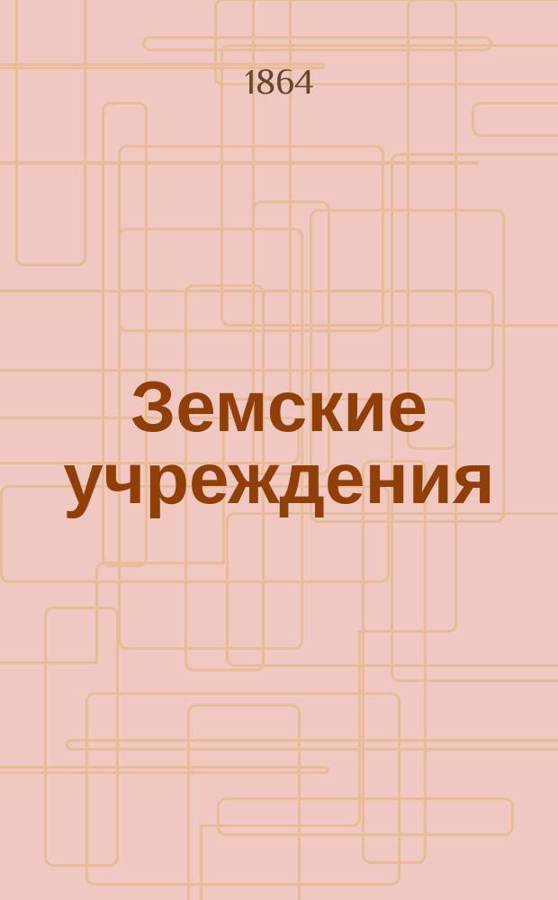 Земские учреждения : Положение о губ. и уезд. зем. учреждениях : Правила о порядке и приведения в действие положения : Подроб. азбуч. указ