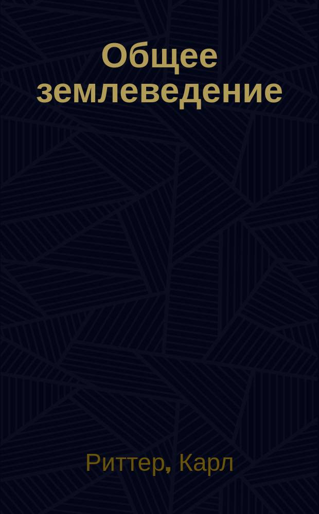 Общее землеведение : Лекции, чит. в Берлин. у-те и изд. Г.А. Даниелем