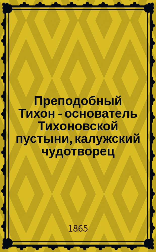 Преподобный Тихон - основатель Тихоновской пустыни, калужский чудотворец