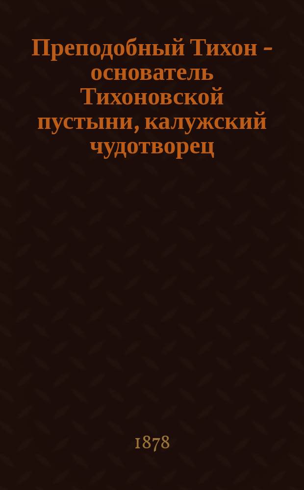 Преподобный Тихон - основатель Тихоновской пустыни, калужский чудотворец