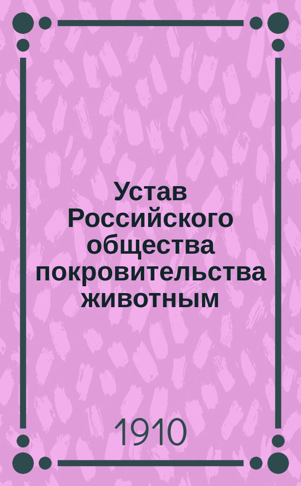 Устав Российского общества покровительства животным : Утв. 27 июня 1902 г.