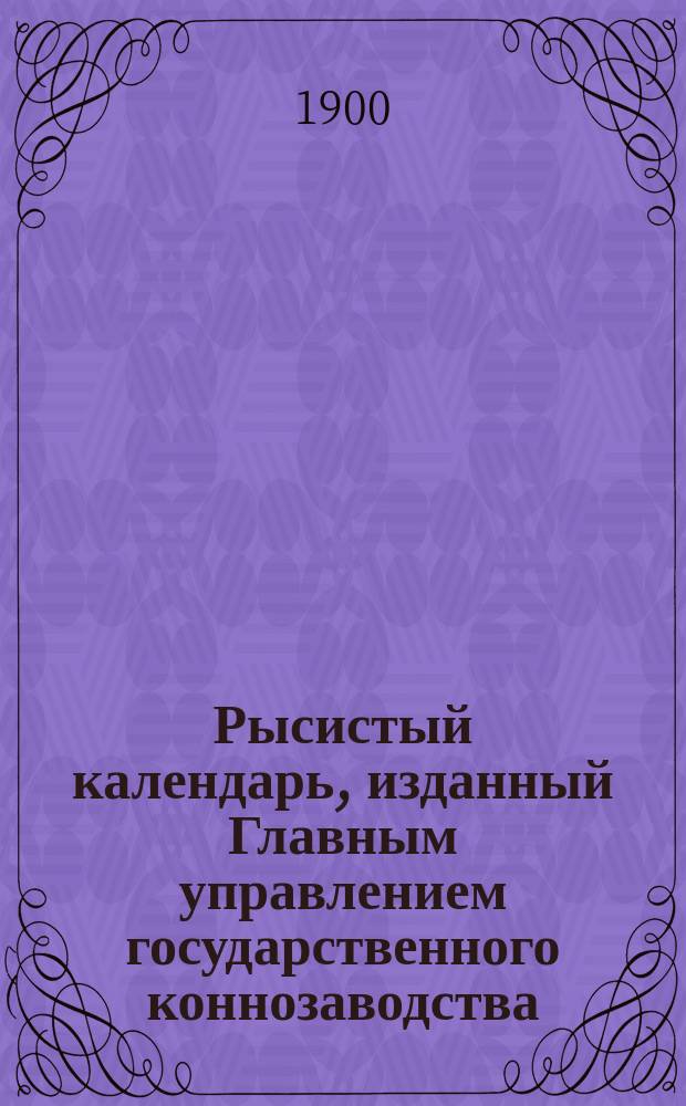 Рысистый календарь, изданный Главным управлением государственного коннозаводства... ... 1899 года