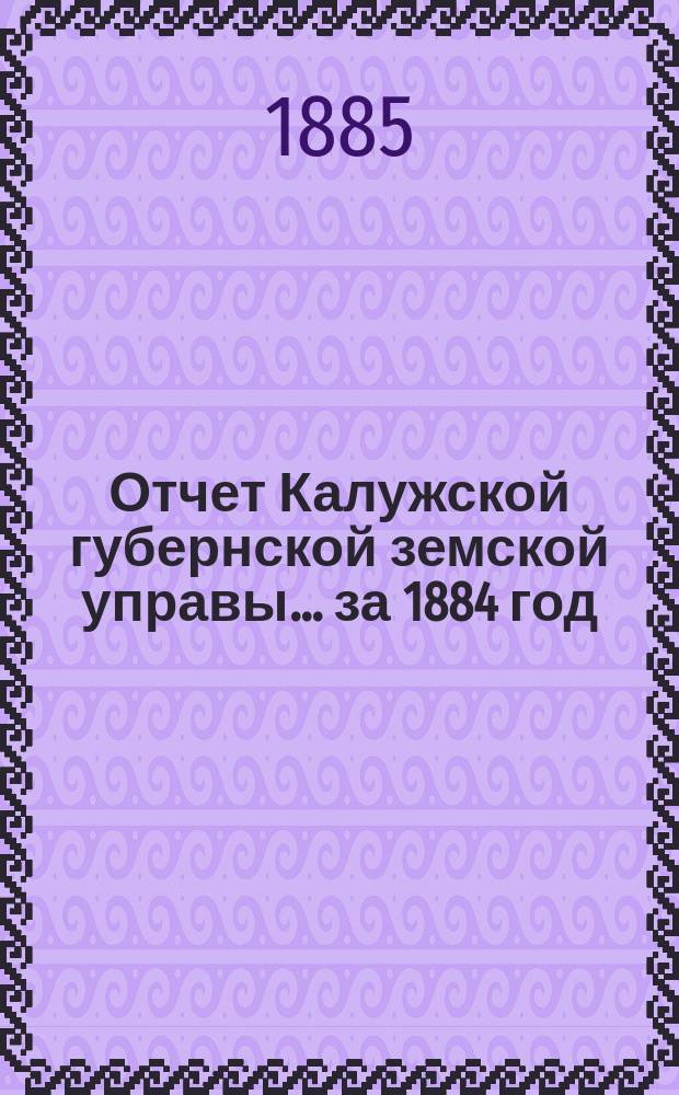Отчет Калужской губернской земской управы... ... за 1884 год
