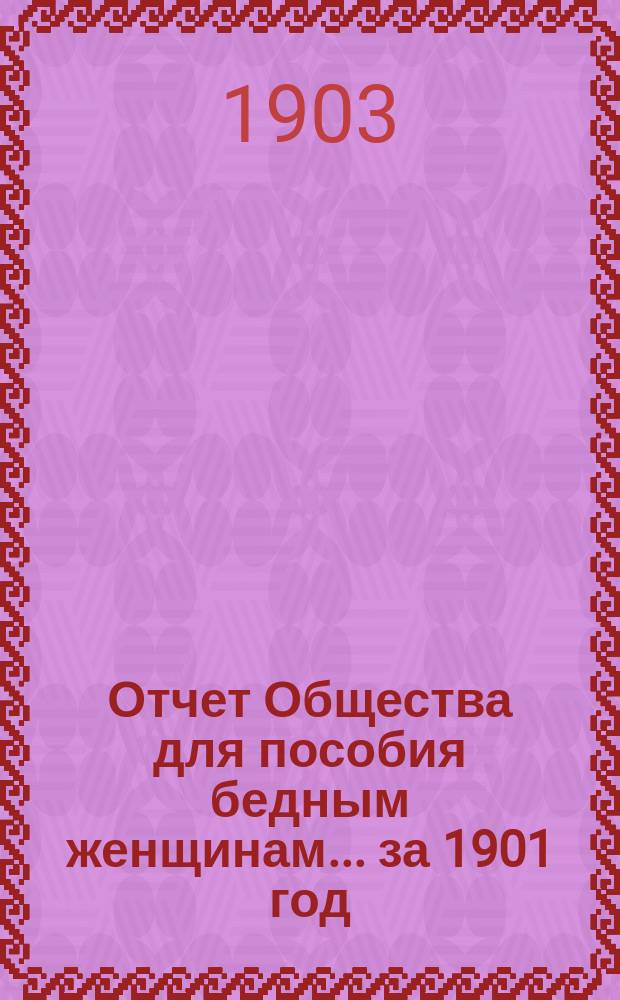 Отчет Общества для пособия бедным женщинам... ... за 1901 год