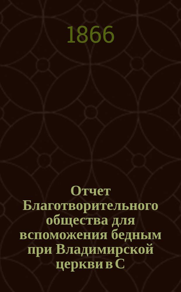 Отчет Благотворительного общества для вспоможения бедным при Владимирской церкви в С.-Петербурге... ... за 1885 год