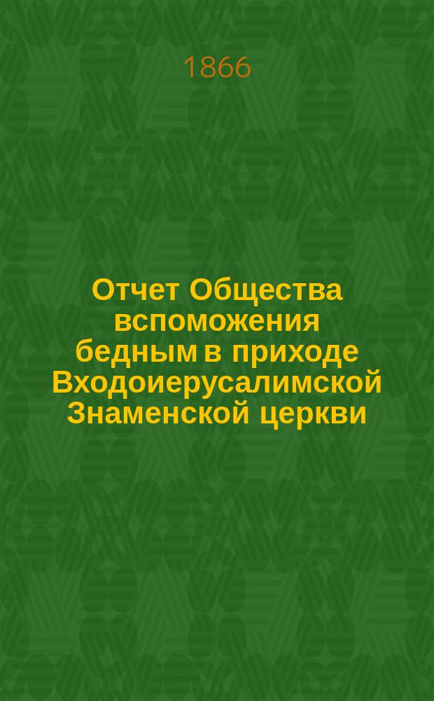 Отчет Общества вспоможения бедным в приходе Входоиерусалимской Знаменской церкви, в С.-Петербурге... ... за девятый год его существования