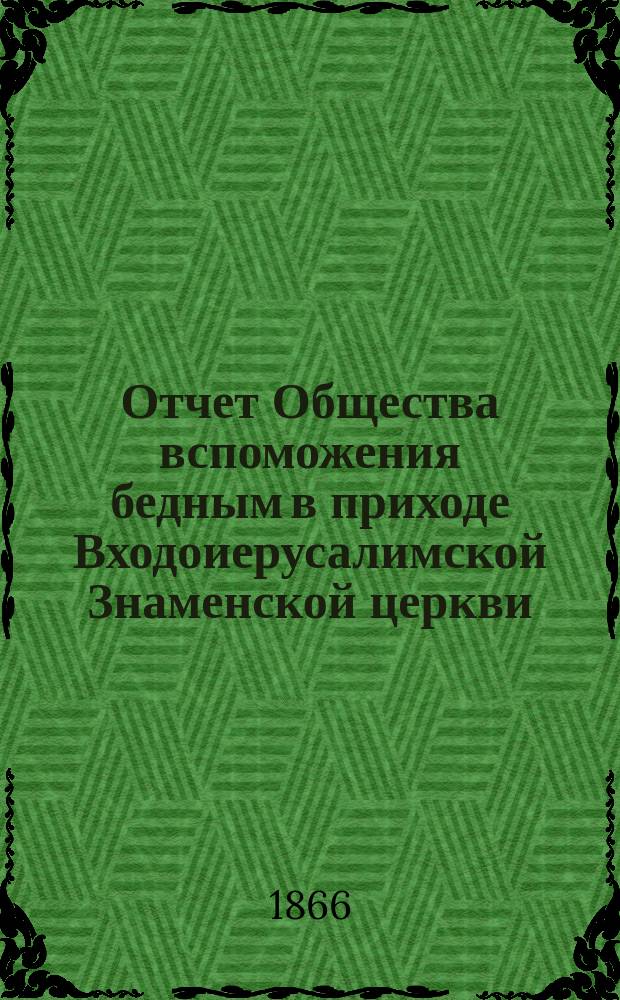 Отчет Общества вспоможения бедным в приходе Входоиерусалимской Знаменской церкви, в С.-Петербурге... ... за двадцать второй год существования