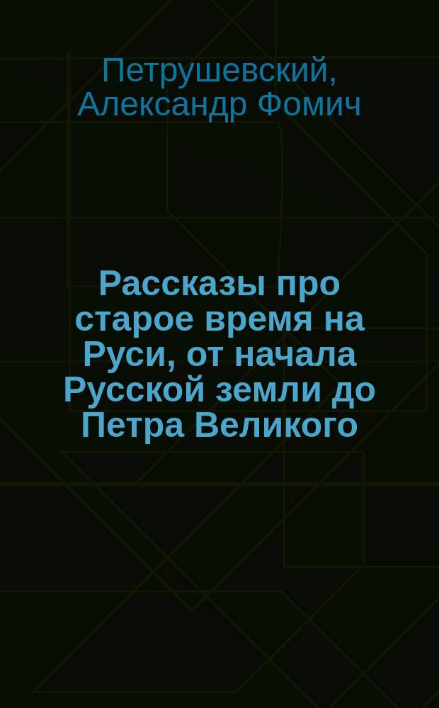 Рассказы про старое время на Руси, от начала Русской земли до Петра Великого