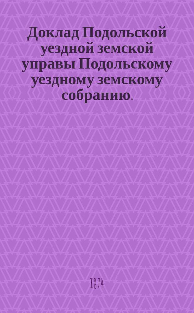 Доклад Подольской уездной земской управы Подольскому уездному земскому собранию... [1874 г. № 4] : О земской почте