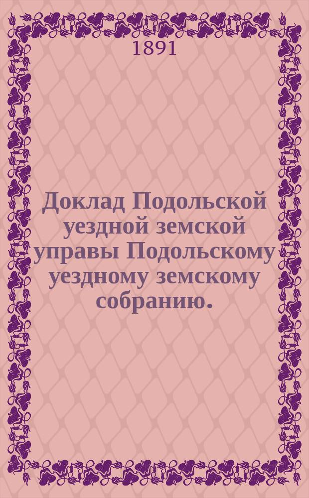 Доклад Подольской уездной земской управы Подольскому уездному земскому собранию... [1891 г.] : О сельских школах...