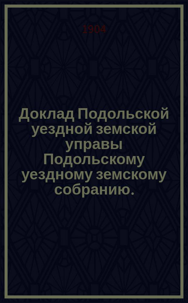 Доклад Подольской уездной земской управы Подольскому уездному земскому собранию... очередной сессии 1904 г. [№ 13] : Отчет о состоянии Библиотеки имени имп. Александра II-го при Подольской земской управе