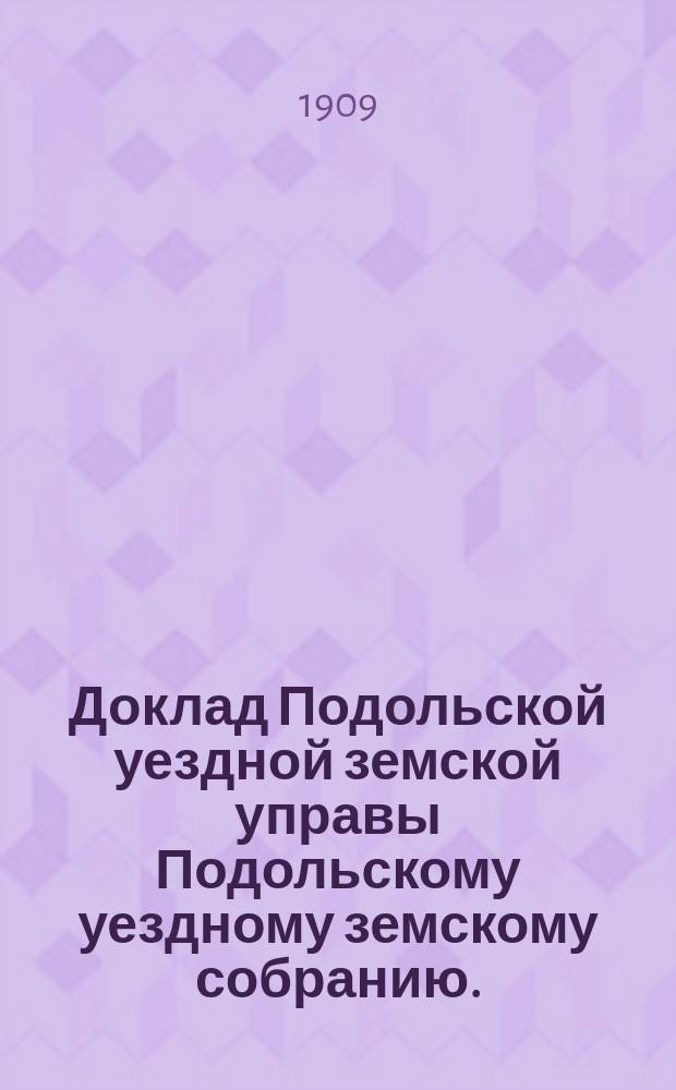 Доклад Подольской уездной земской управы Подольскому уездному земскому собранию... ... чрезвычайная сессия. 1909 : Объяснительная записка к финансовому плану... введение всеобщего обучения в Подольском уезде и предложения управы