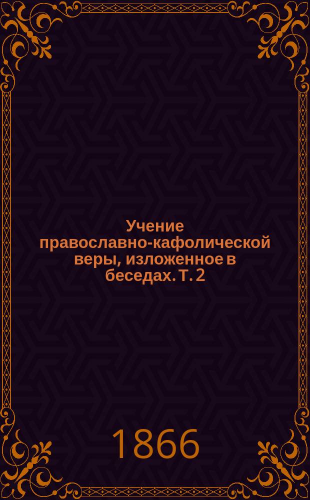 Учение православно-кафолической веры, изложенное в беседах. [Т. 2] : О Боге, как спасителе нашем