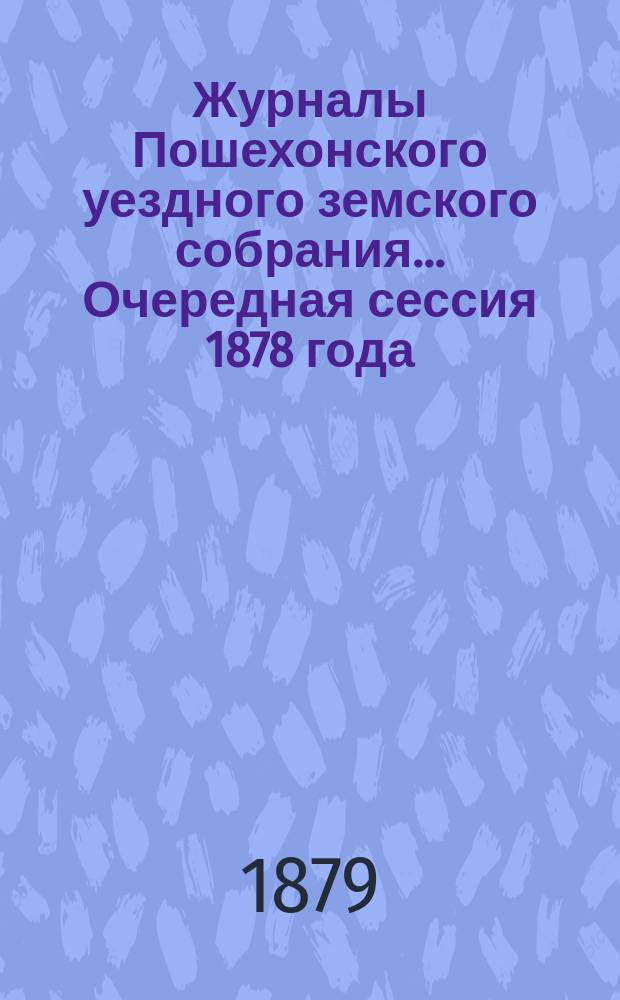 Журналы Пошехонского уездного земского собрания... Очередная сессия 1878 года