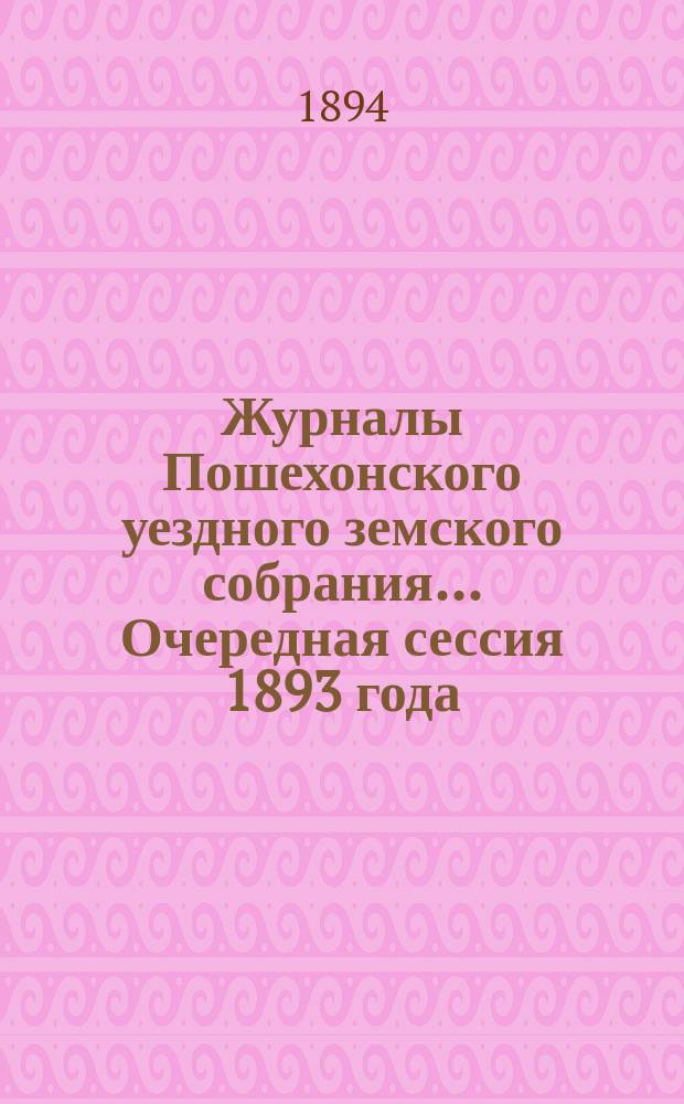 Журналы Пошехонского уездного земского собрания... Очередная сессия 1893 года