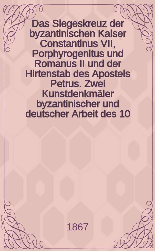Das Siegeskreuz der byzantinischen Kaiser Constantinus VII, Porphyrogenitus und Romanus II und der Hirtenstab des Apostels Petrus. Zwei Kunstdenkm&auml;ler byzantinischer und deutscher Arbeit des 10. Jahrhunderts in der Domkirche zu Limburg an der Lahn. Erl&auml;utert von Ernst Aus'm Weerth. Herausgegeben vom Vorstande des Vereins von Alterthumsfreunden im Rheinlande zur Doppelfeier des 25-j&auml;hrigen Bestehens des Vereins und des Geburtstages Winckelmanns. Mit vier Tafeln und vielen in den Text eingedruckten Holzschnitten. Bonn. Bei Adolf Marcus. 1866. fol. стр. 23 : Рец.