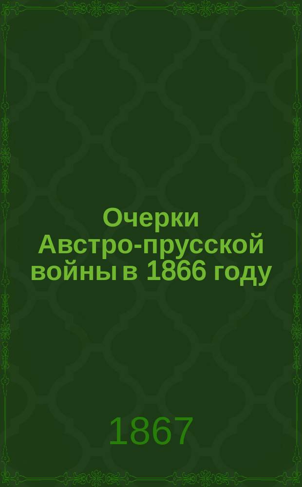 Очерки Австро-прусской войны в 1866 году : С большим план. Кениггрецкого поля сражения
