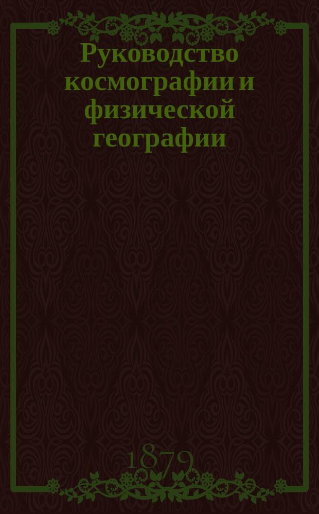 Руководство космографии и физической географии : Для гимназий и реальных училищ