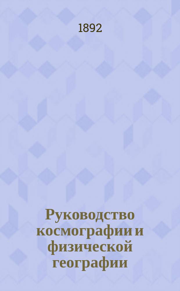 Руководство космографии и физической географии : Для гимназий и реальных училищ