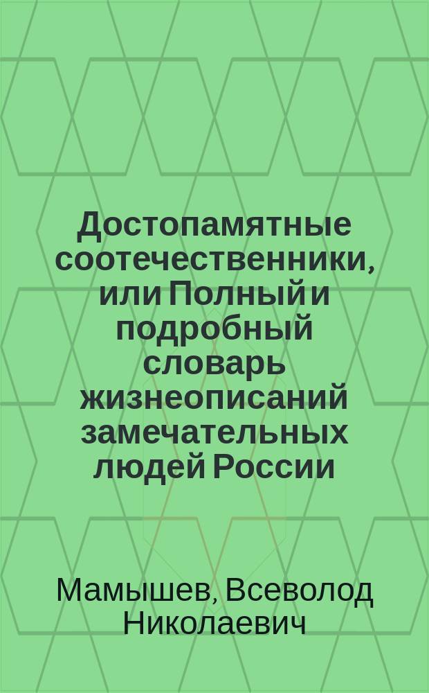 Достопамятные соотечественники, или Полный и подробный словарь жизнеописаний замечательных людей России