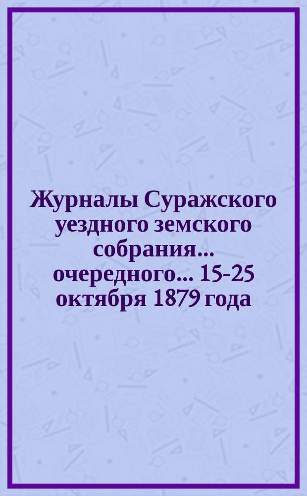 Журналы Суражского уездного земского собрания... очередного... 15-25 октября 1879 года