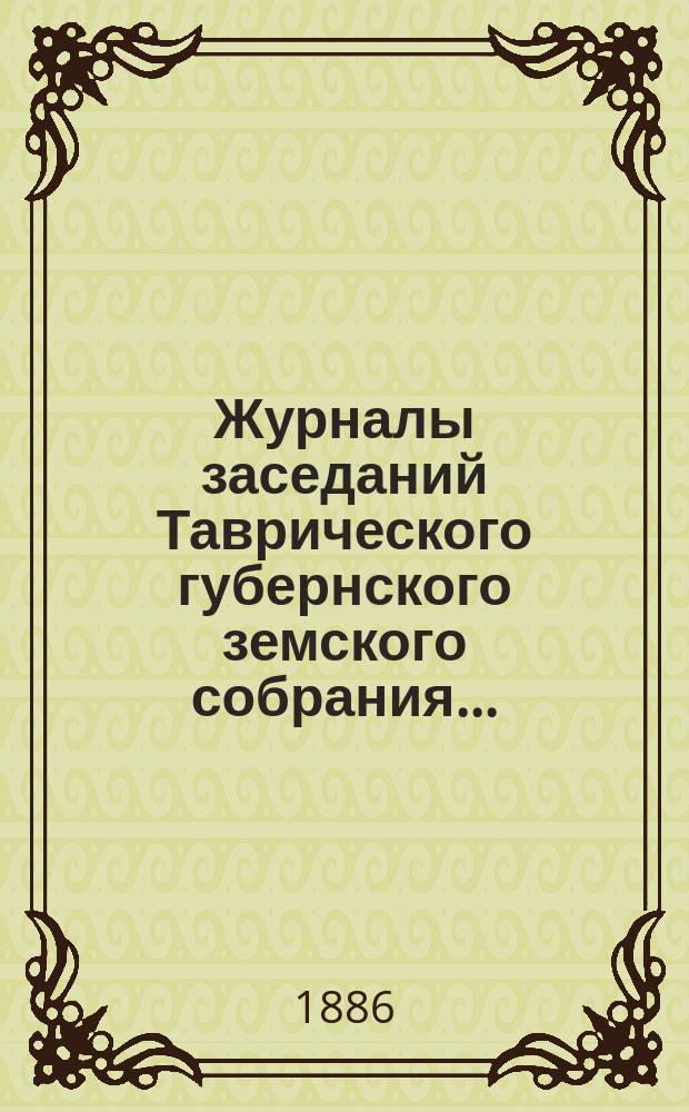 Журналы заседаний Таврического губернского земского собрания.. : С прил. XX очередной сессии 25 января - 5 февраля [1886 г.]