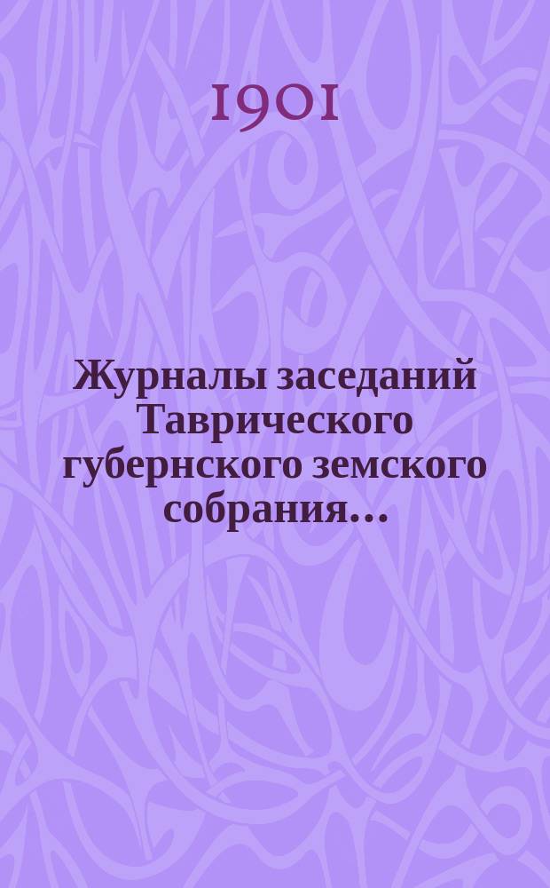 Журналы заседаний Таврического губернского земского собрания.. : С прил. XXXV очередной сессии 28 ноября - 9 декабря 1900 года