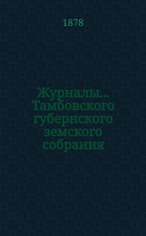 Журналы... Тамбовского губернского земского собрания : С прил. очередного... в декабре 1877 года