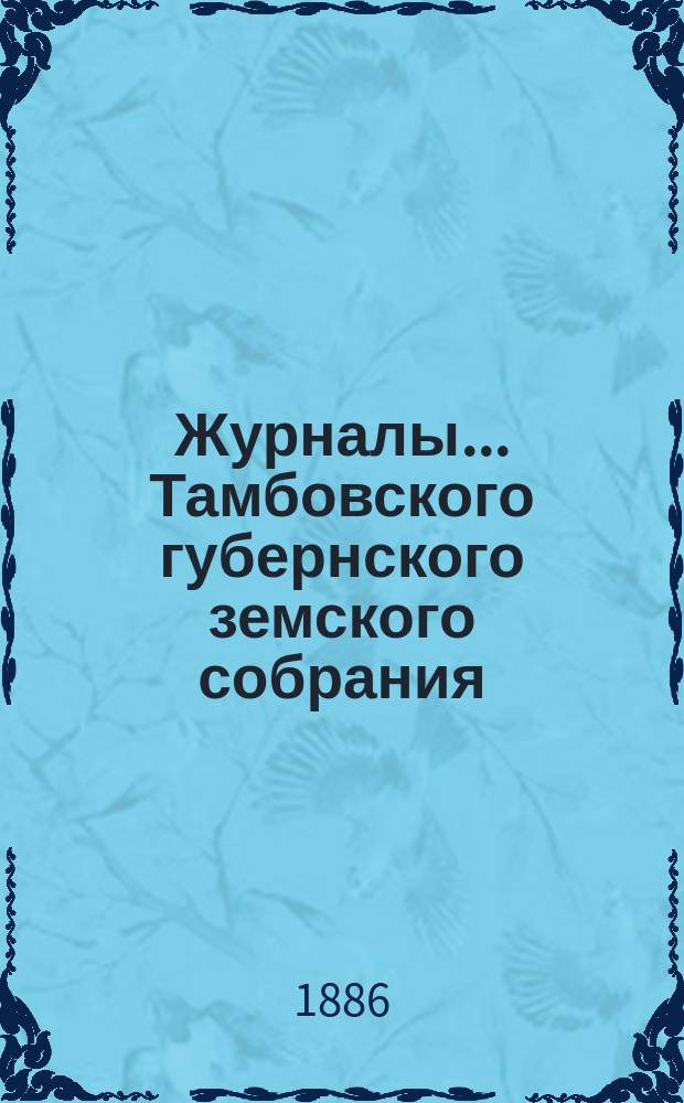 Журналы... Тамбовского губернского земского собрания : С прил. очередного... в декабре 1885 г.